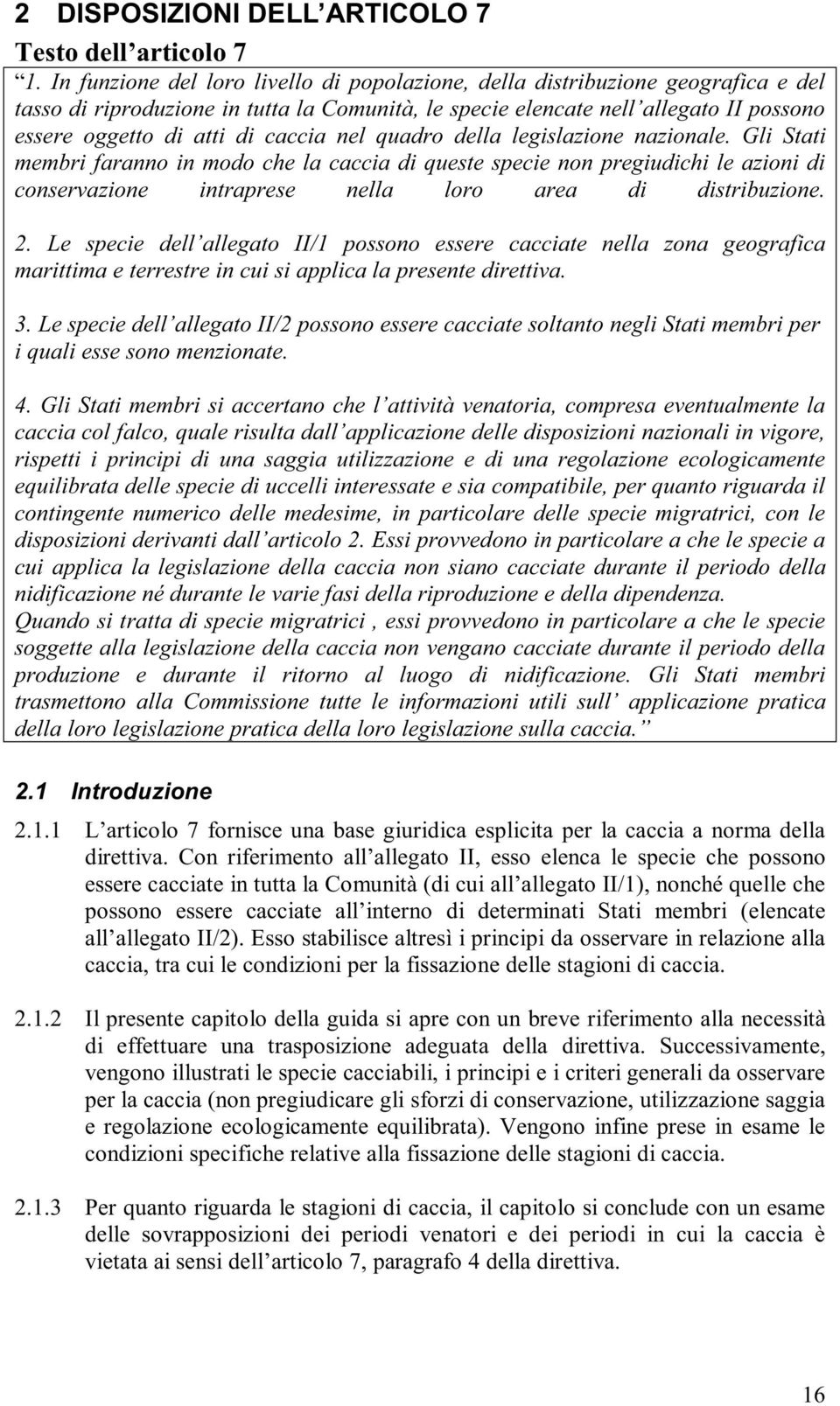 caccia nel quadro della legislazione nazionale. Gli Stati membri faranno in modo che la caccia di queste specie non pregiudichi le azioni di conservazione intraprese nella loro area di distribuzione.