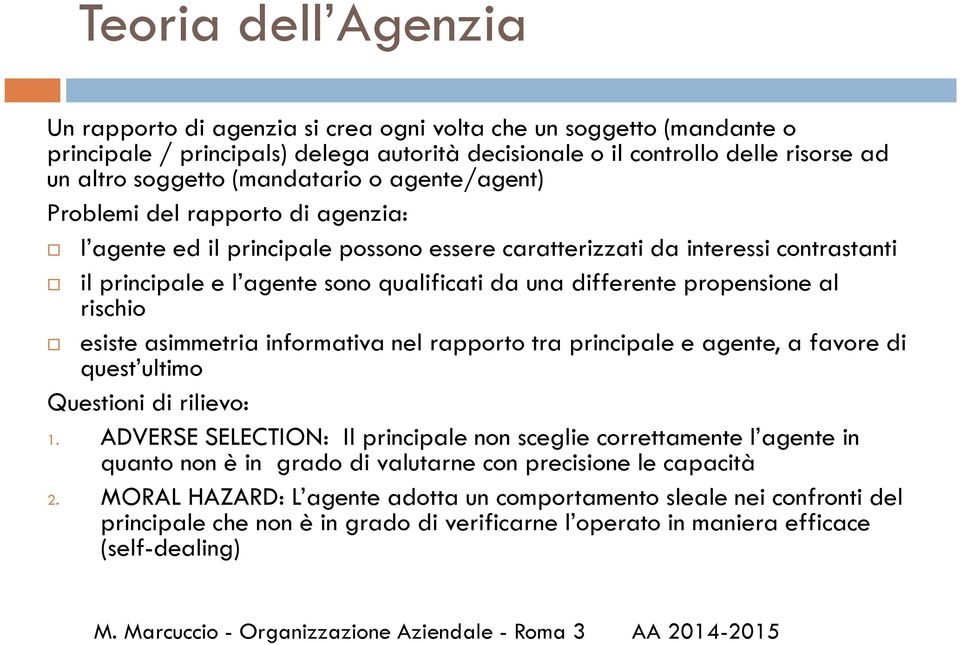 differente propensione al rischio esiste asimmetria informativa nel rapporto tra principale e agente, a favore di quest ultimo Questioni di rilievo: 1.