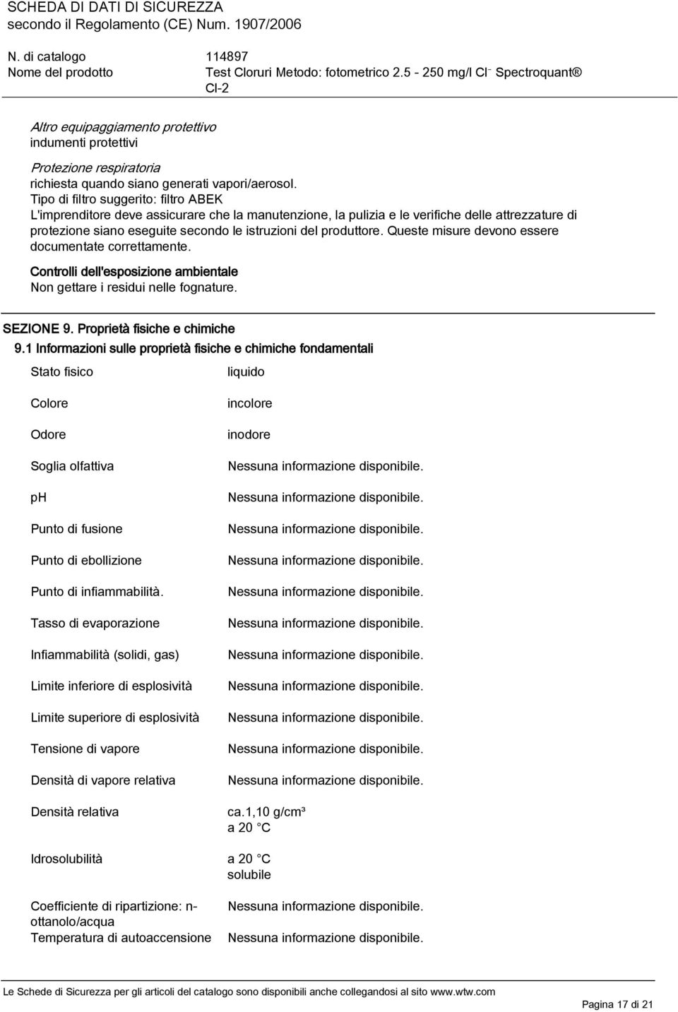 produttore. Queste misure devono essere documentate correttamente. Controlli dell'esposizione ambientale Non gettare i residui nelle fognature. SEZIONE 9. Proprietà fisiche e chimiche 9.