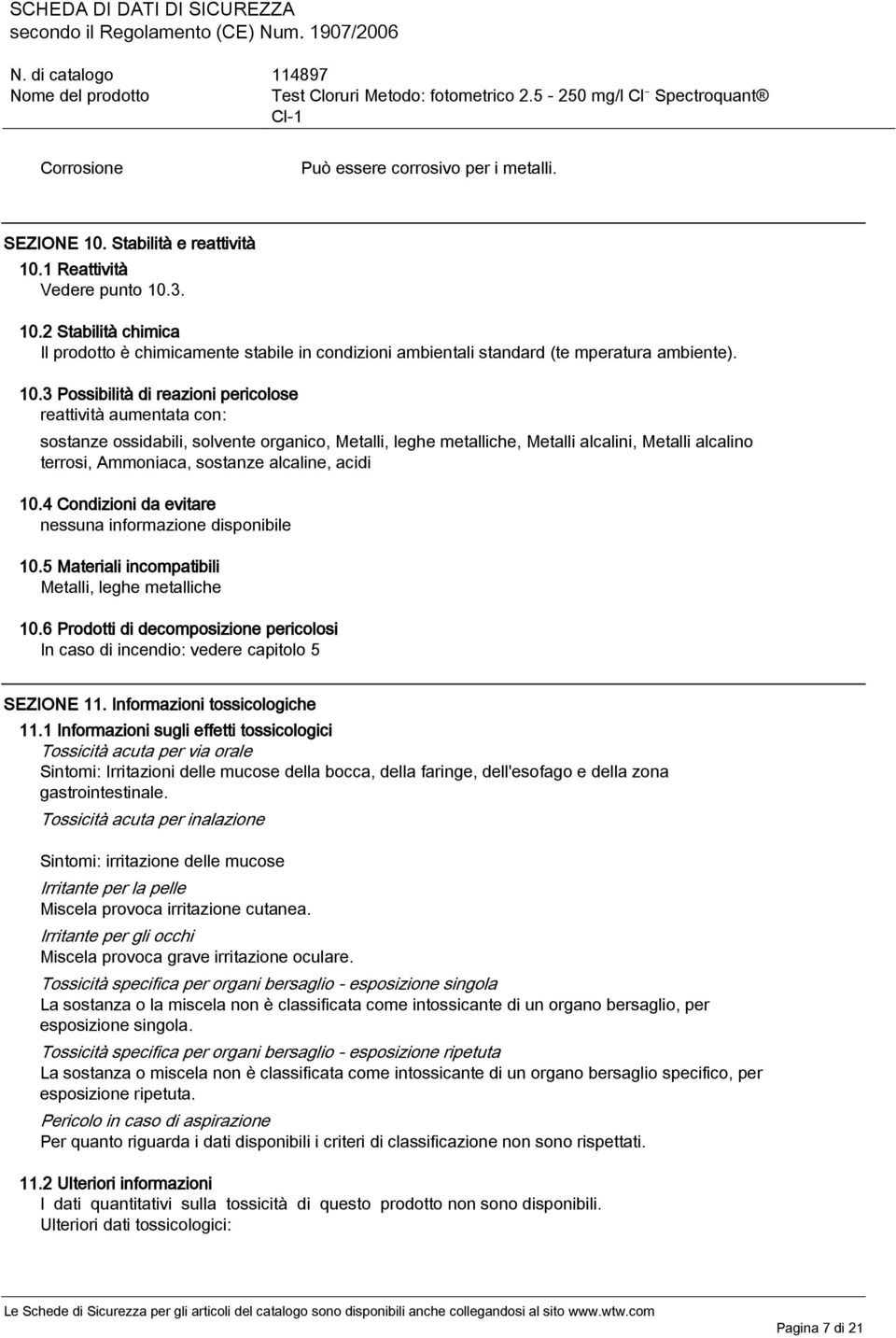 alcaline, acidi 10.4 Condizioni da evitare nessuna informazione disponibile 10.5 Materiali incompatibili Metalli, leghe metalliche 10.