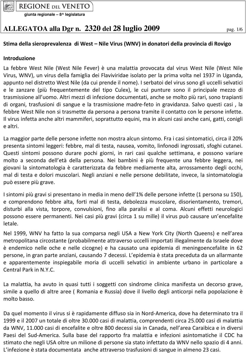 Nile Virus, WNV), un virus della famiglia dei Flaviviridae isolato per la prima volta nel 1937 in Uganda, appunto nel distretto West Nile (da cui prende il nome).