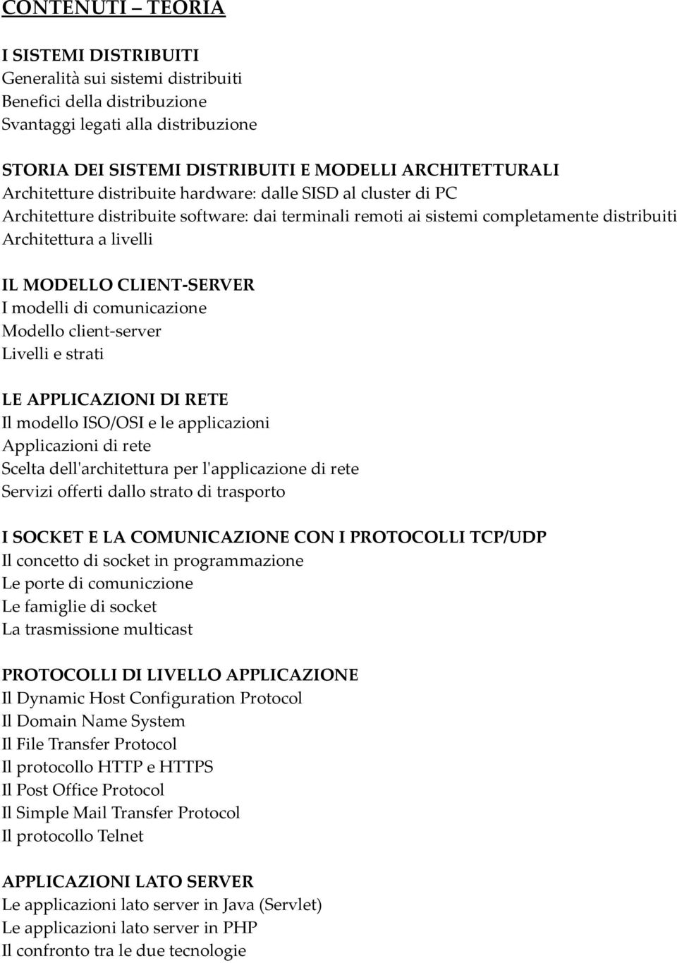 CLIENT-SERVER I modelli di comunicazione Modello client-server Livelli e strati LE APPLICAZIONI DI RETE Il modello ISO/OSI e le applicazioni Applicazioni di rete Scelta dell'architettura per