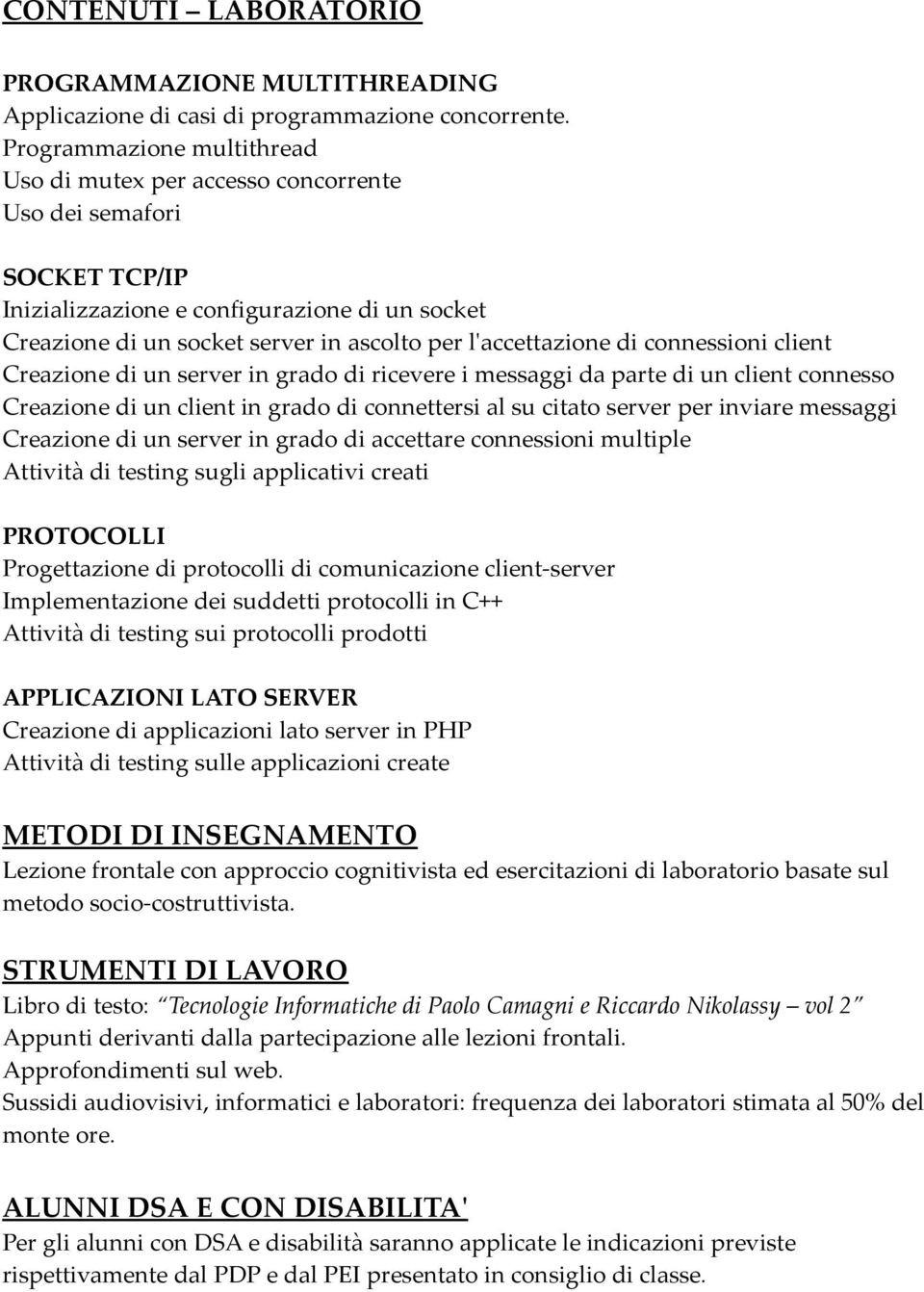 l'accettazione di connessioni client Creazione di un server in grado di ricevere i messaggi da parte di un client connesso Creazione di un client in grado di connettersi al su citato server per