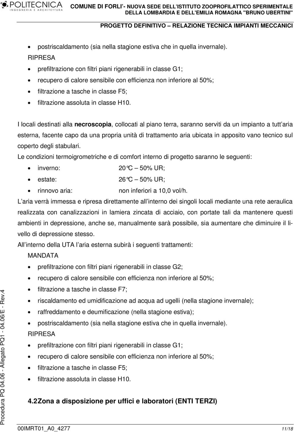 H10. I locali destinati alla necroscopia, collocati al piano terra, saranno serviti da un impianto a tutt aria esterna, facente capo da una propria unità di trattamento aria ubicata in apposito vano