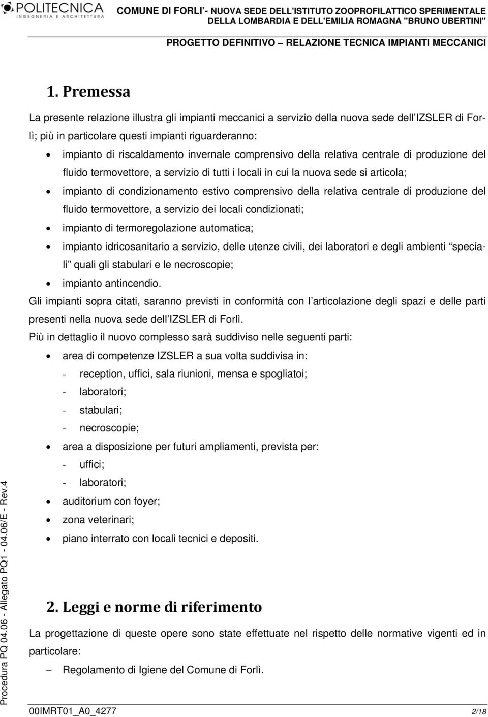 della relativa centrale di produzione del fluido termovettore, a servizio dei locali condizionati; impianto di termoregolazione automatica; impianto idricosanitario a servizio, delle utenze civili,