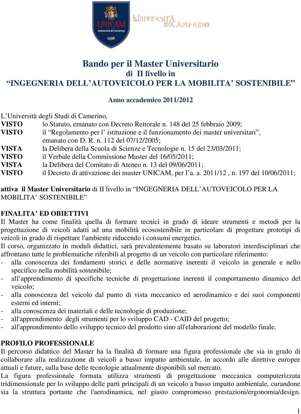 15 del 23/03/2011; VISTO il Verbale della Commissione Master del /05/2011; VISTA la Delibera del Comitato di Ateneo n. 13 del 09/06/2011; VISTO il Decreto di attivazione dei master UNICAM, per l a. a. 2011/, n.