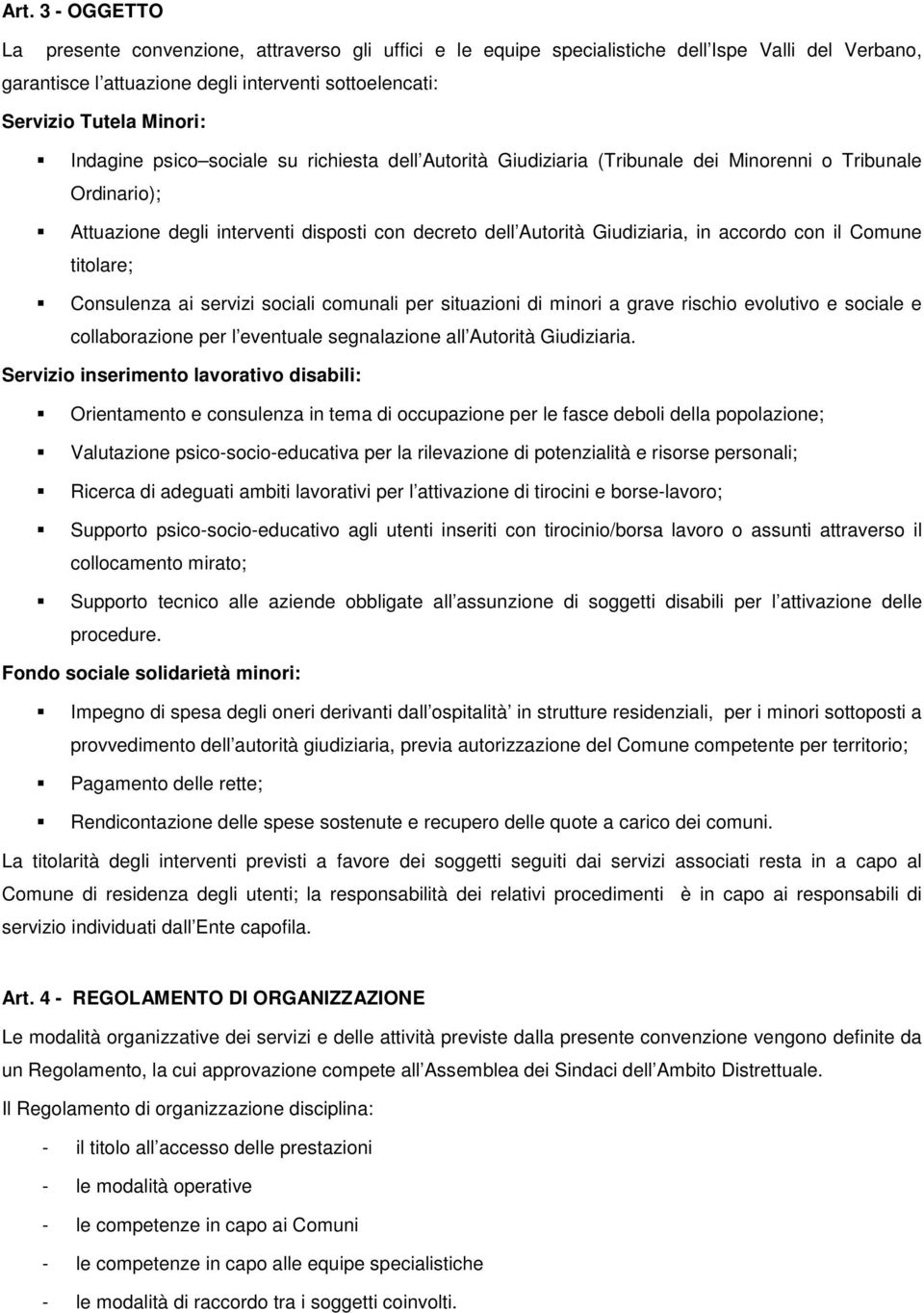 con il Comune titolare; Consulenza ai servizi sociali comunali per situazioni di minori a grave rischio evolutivo e sociale e collaborazione per l eventuale segnalazione all Autorità Giudiziaria.