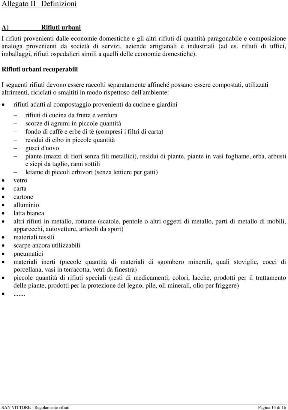 Rifiuti urbani recuperabili I seguenti rifiuti devono essere raccolti separatamente affinché possano essere compostati, utilizzati altrimenti, riciclati o smaltiti in modo rispettoso dell'ambiente: