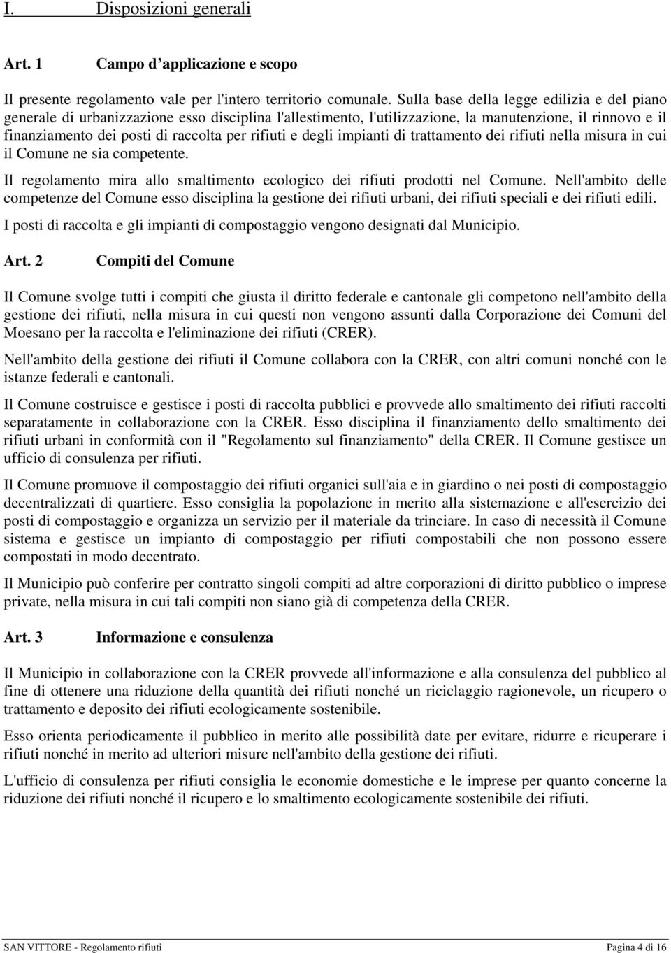 rifiuti e degli impianti di trattamento dei rifiuti nella misura in cui il Comune ne sia competente. Il regolamento mira allo smaltimento ecologico dei rifiuti prodotti nel Comune.