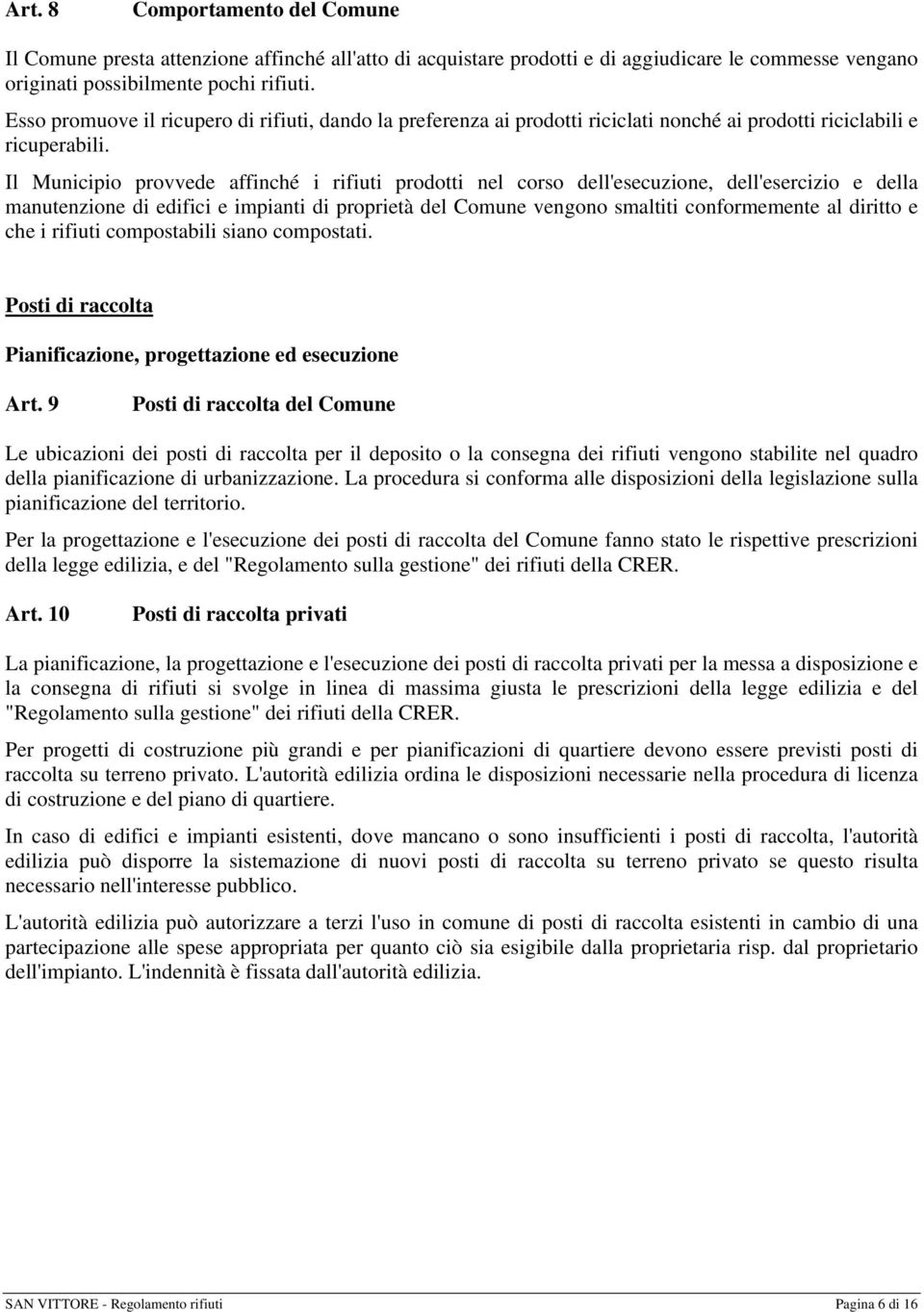 Il Municipio provvede affinché i rifiuti prodotti nel corso dell'esecuzione, dell'esercizio e della manutenzione di edifici e impianti di proprietà del Comune vengono smaltiti conformemente al