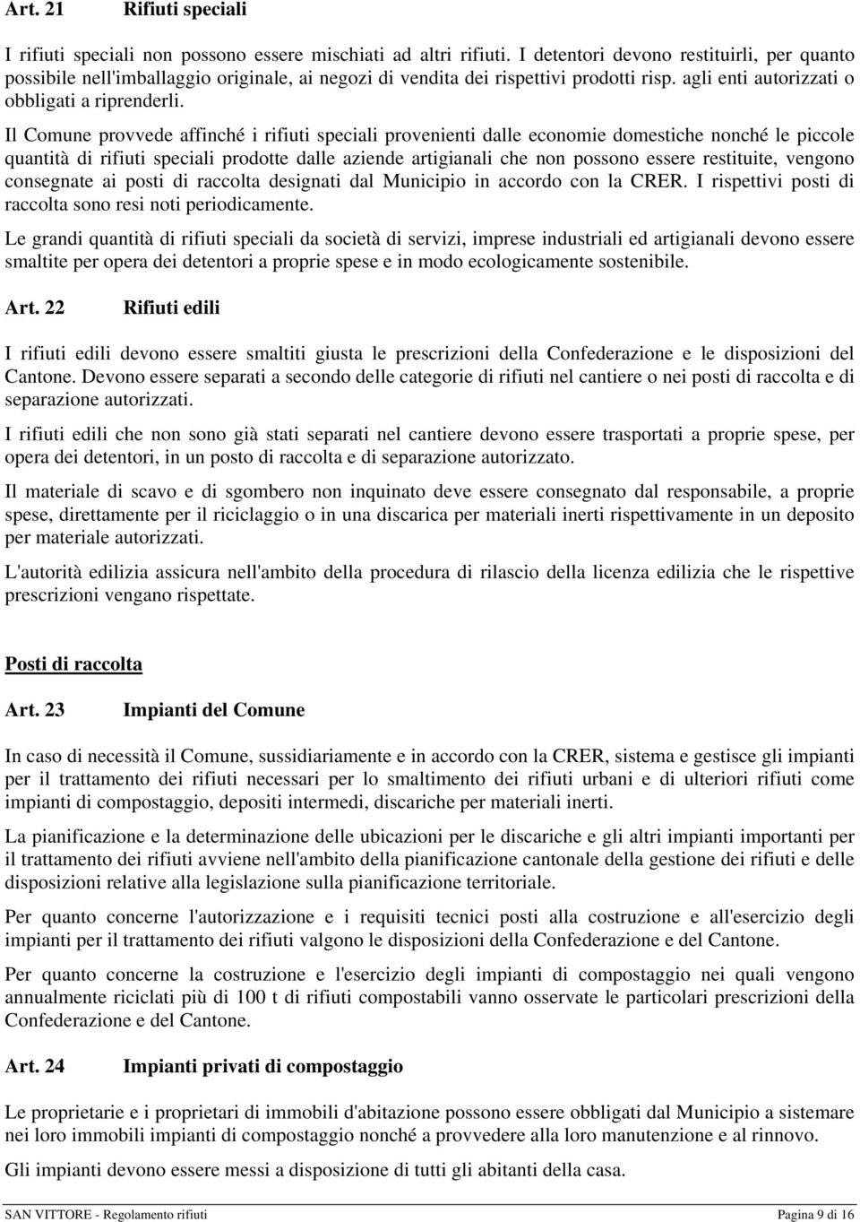 Il Comune provvede affinché i rifiuti speciali provenienti dalle economie domestiche nonché le piccole quantità di rifiuti speciali prodotte dalle aziende artigianali che non possono essere