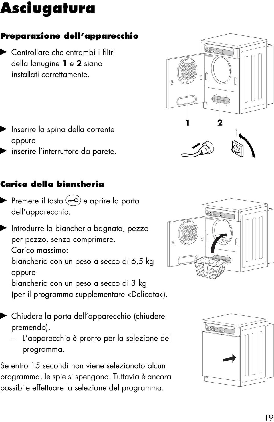 e aprire la porta A Introdurre la biancheria bagnata, pezzo per pezzo, senza comprimere.