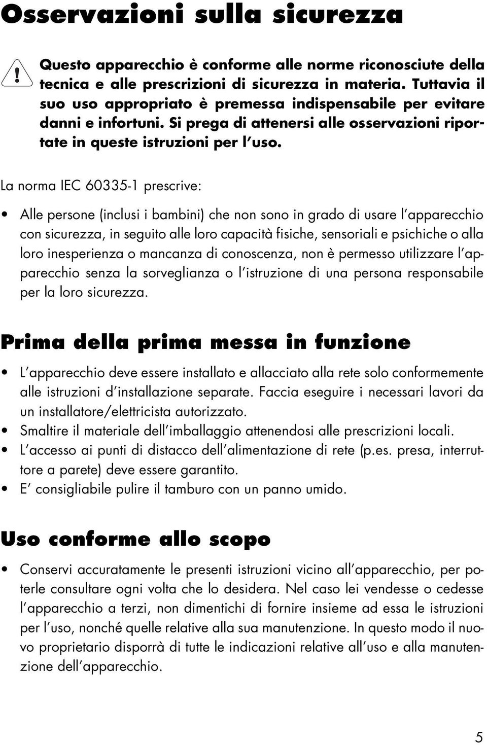 La norma IEC 60335-1 prescrive: Alle persone (inclusi i bambini) che non sono in grado di usare l apparecchio con sicurezza, in seguito alle loro capacità fisiche, sensoriali e psichiche o alla loro