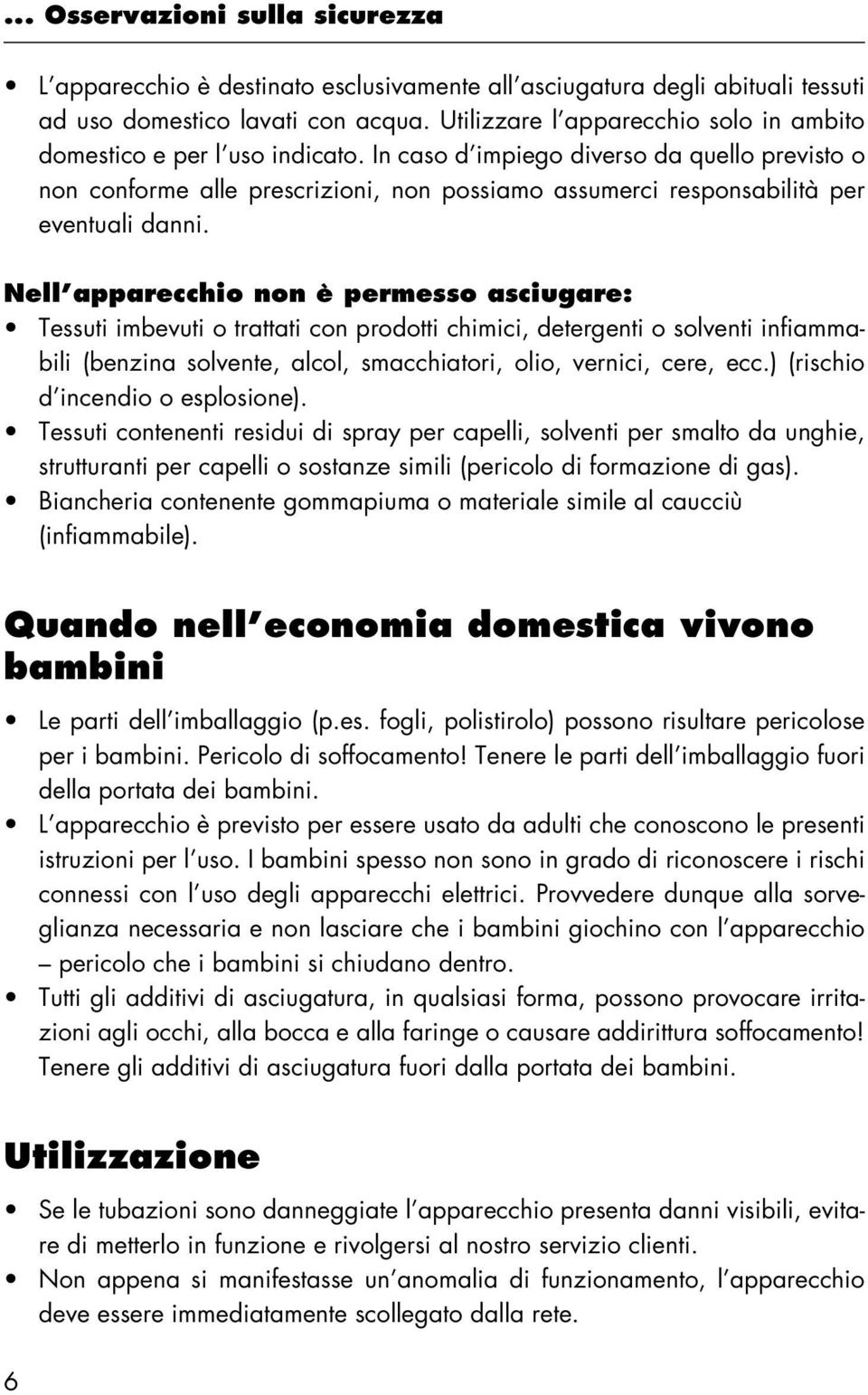 In caso d impiego diverso da quello previsto o non conforme alle prescrizioni, non possiamo assumerci responsabilità per eventuali danni.