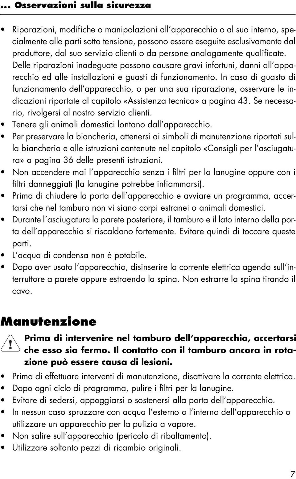 Delle riparazioni inadeguate possono causare gravi infortuni, danni all apparecchio ed alle installazioni e guasti di funzionamento.