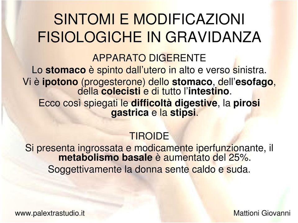 Ecco così spiegati le difficoltà digestive, la pirosi gastrica e la stipsi.