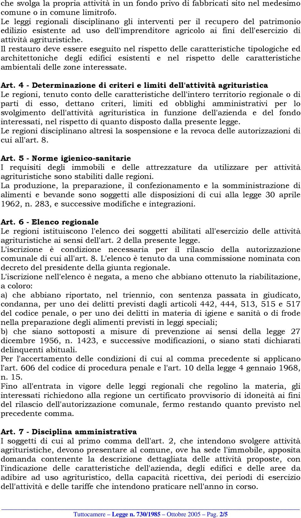 Il restauro deve essere eseguito nel rispetto delle caratteristiche tipologiche ed architettoniche degli edifici esistenti e nel rispetto delle caratteristiche ambientali delle zone interessate. Art.