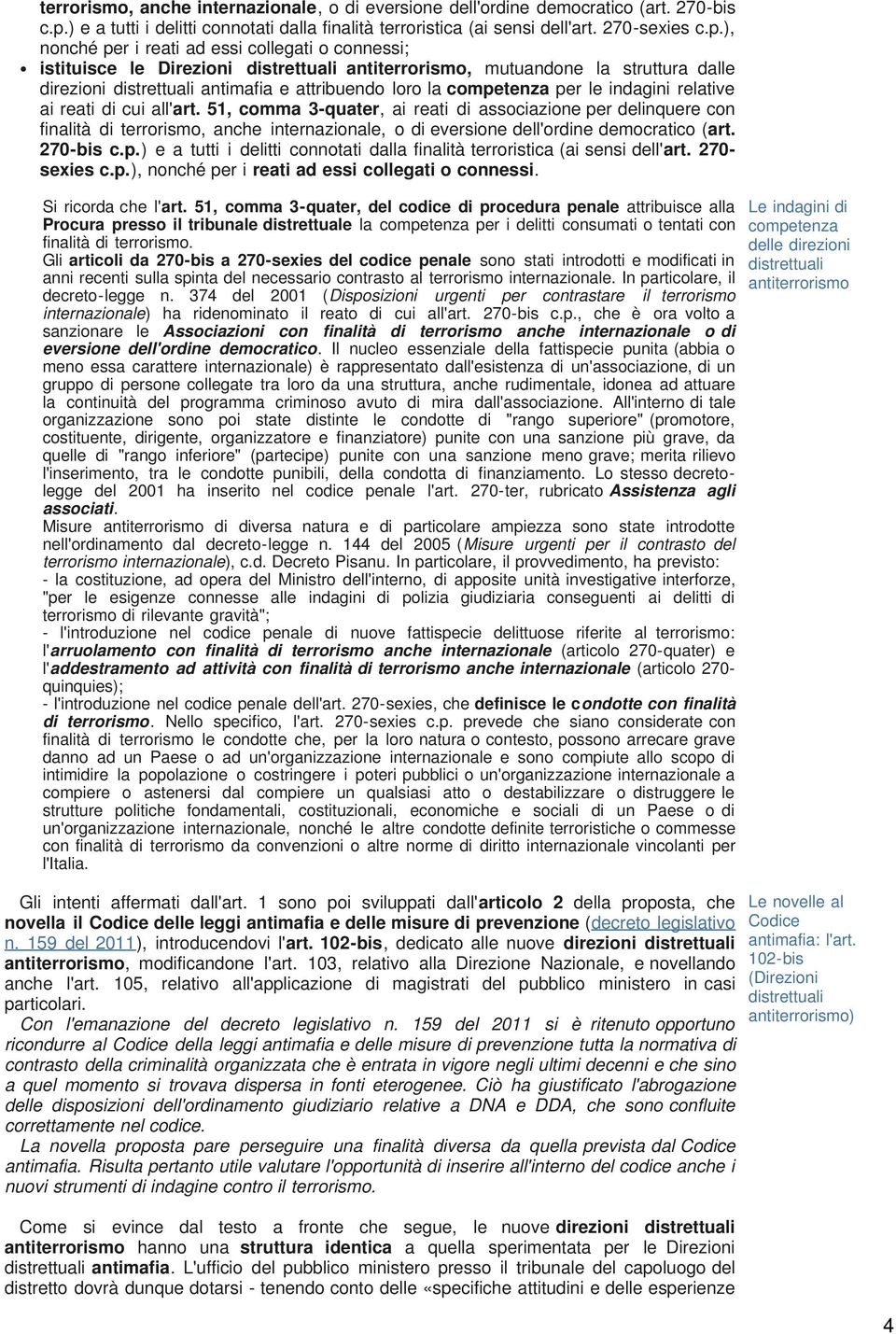 ), nonché per i reati ad essi collegati o connessi; istituisce le Direzioni distrettuali antiterrorismo, mutuandone la struttura dalle direzioni distrettuali antimafia e attribuendo loro la