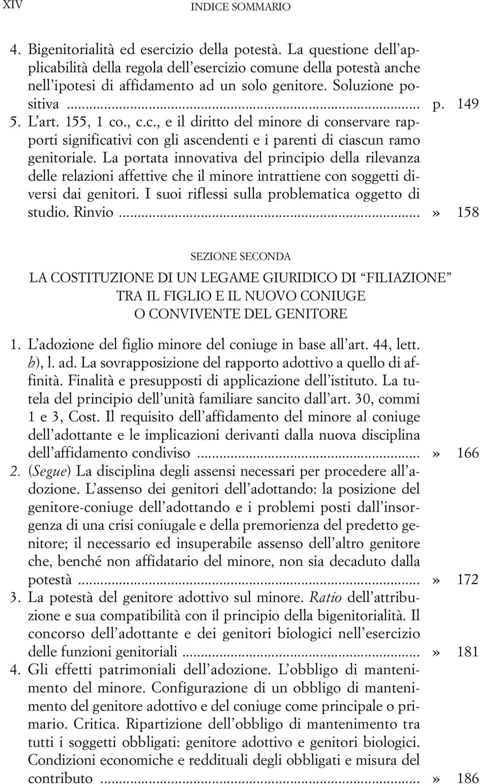 La portata innovativa del principio della rilevanza delle relazioni affettive che il minore intrattiene con soggetti diversi dai genitori. I suoi riflessi sulla problematica oggetto di studio. Rinvio.