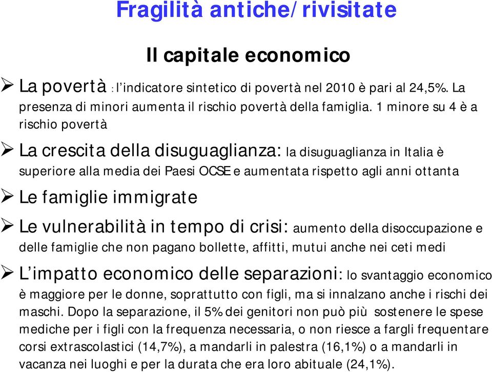 vulnerabilità in tempo di crisi: aumento della disoccupazione e delle famiglie che non pagano bollette, affitti, mutui anche nei ceti medi L impatto economico delle separazioni: lo svantaggio