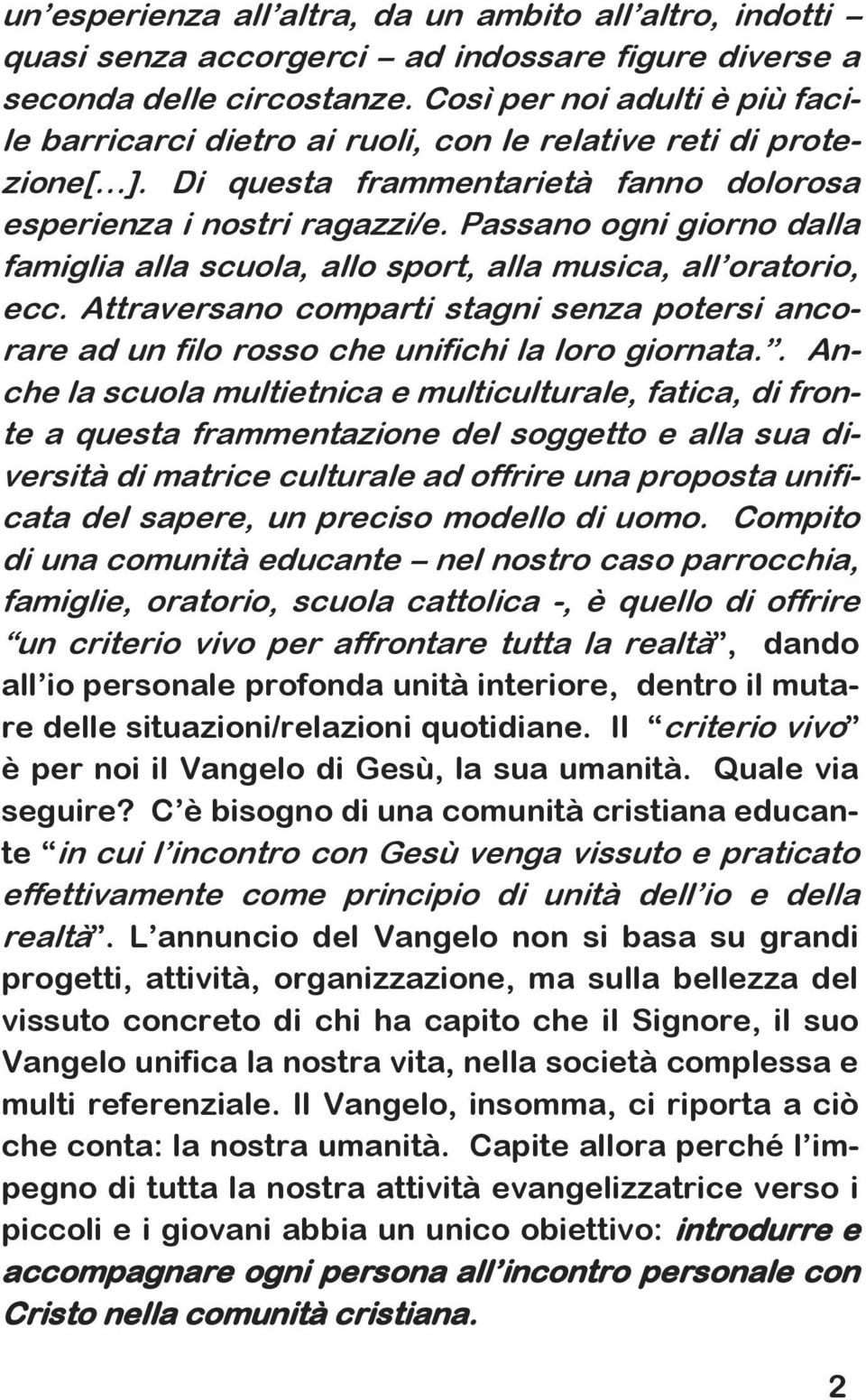 Passano ogni giorno dalla famiglia alla scuola, allo sport, alla musica, all oratorio, ecc. Attraversano comparti stagni senza potersi ancorare ad un filo rosso che unifichi la loro giornata.