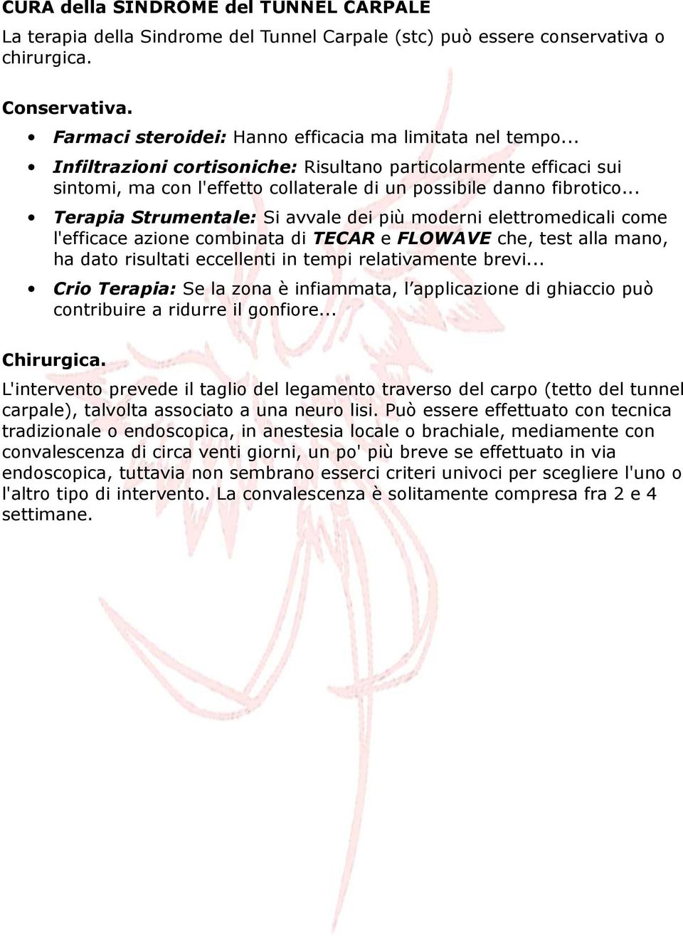 .. Terapia Strumentale: Si avvale dei più moderni elettromedicali come l'efficace azione combinata di TECAR e FLOWAVE che, test alla mano, ha dato risultati eccellenti in tempi relativamente brevi.