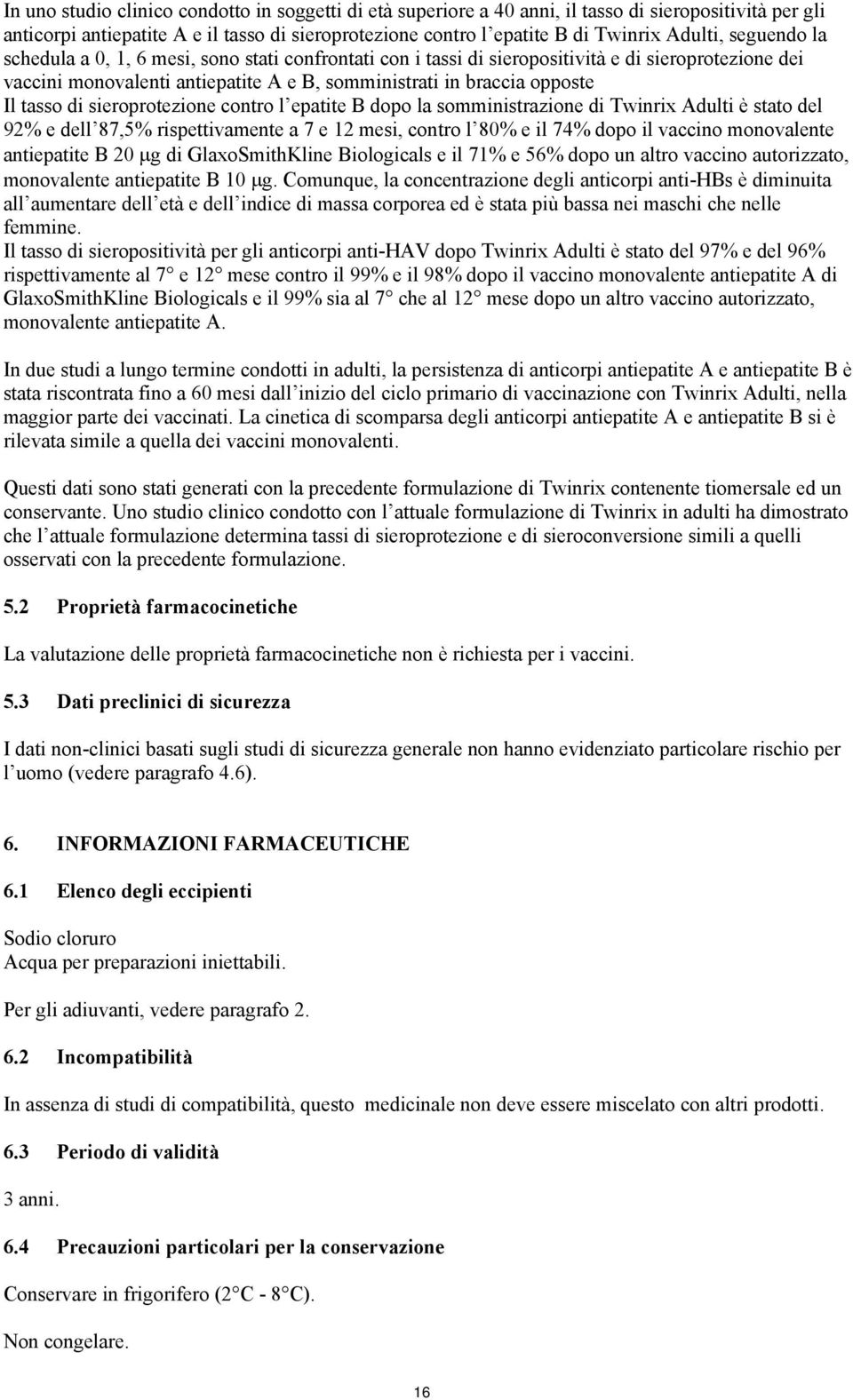 sieroprotezione contro l epatite B dopo la somministrazione di Twinrix Adulti è stato del 92% e dell 87,5% rispettivamente a 7 e 12 mesi, contro l 80% e il 74% dopo il vaccino monovalente antiepatite