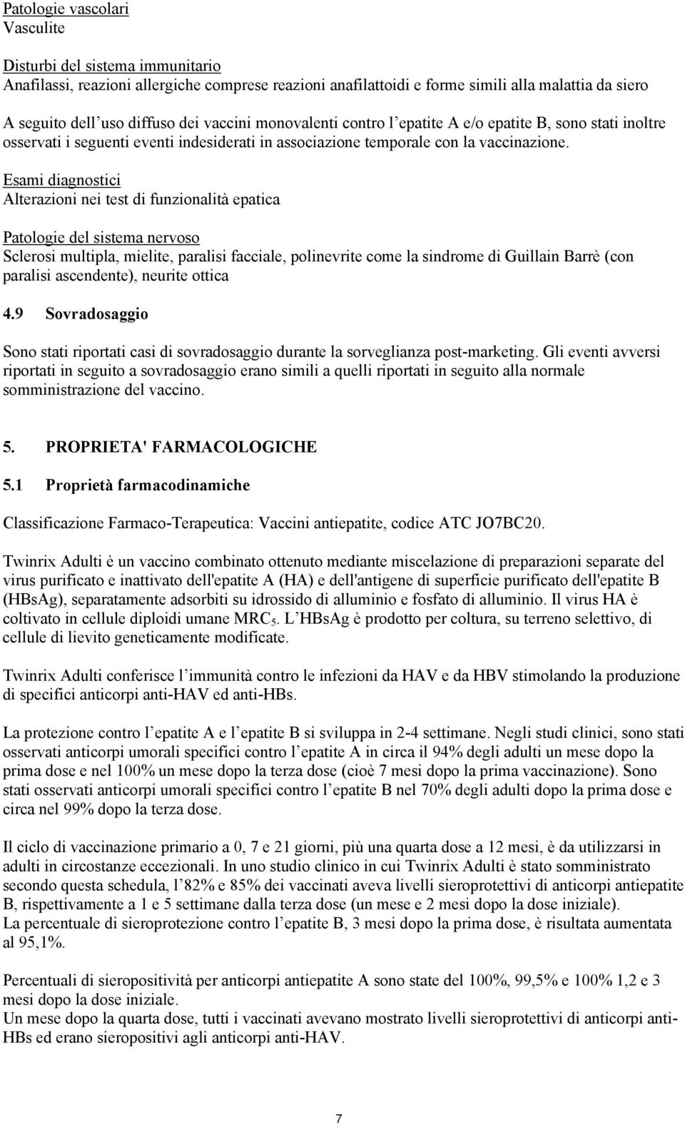 Esami diagnostici Alterazioni nei test di funzionalità epatica Patologie del sistema nervoso Sclerosi multipla, mielite, paralisi facciale, polinevrite come la sindrome di Guillain Barrè (con