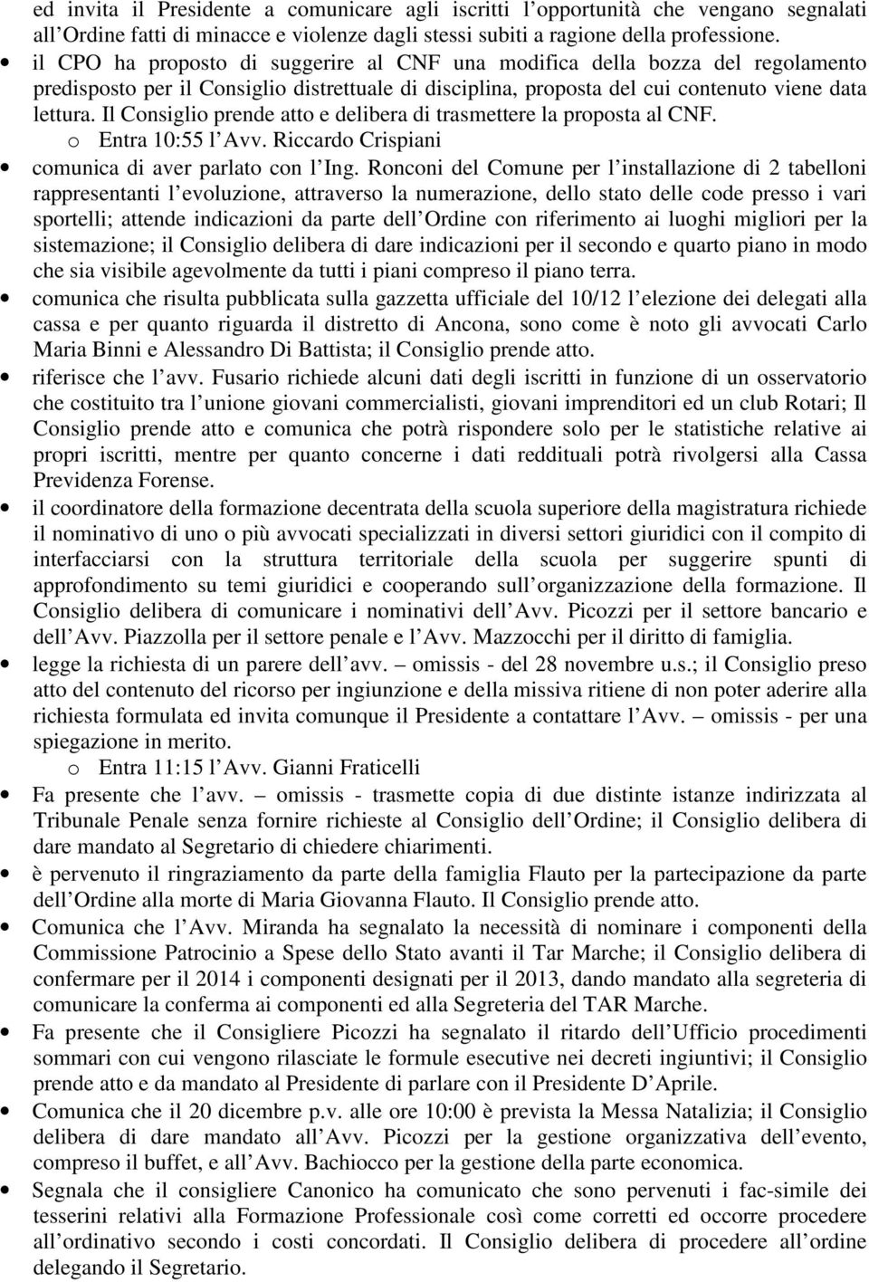 Il Consiglio prende atto e delibera di trasmettere la proposta al CNF. o Entra 10:55 l Avv. Riccardo Crispiani comunica di aver parlato con l Ing.