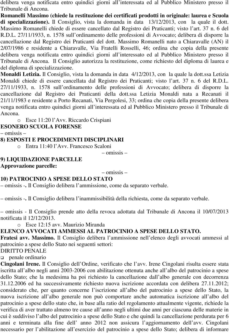 Massimo Romanelli chiede di essere cancellato dal Registro dei Praticanti; visto l art. 37 n. 6 del R.D.L. cancellazione dal Registro dei Praticanti del dott.