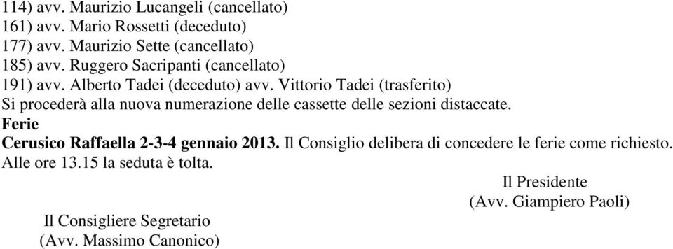 Vittorio Tadei (trasferito) Si procederà alla nuova numerazione delle cassette delle sezioni distaccate.