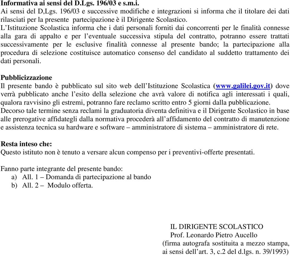 L Istituzione Scolastica informa che i dati personali forniti dai concorrenti per le finalità connesse alla gara di appalto e per l eventuale successiva stipula del contratto, potranno essere