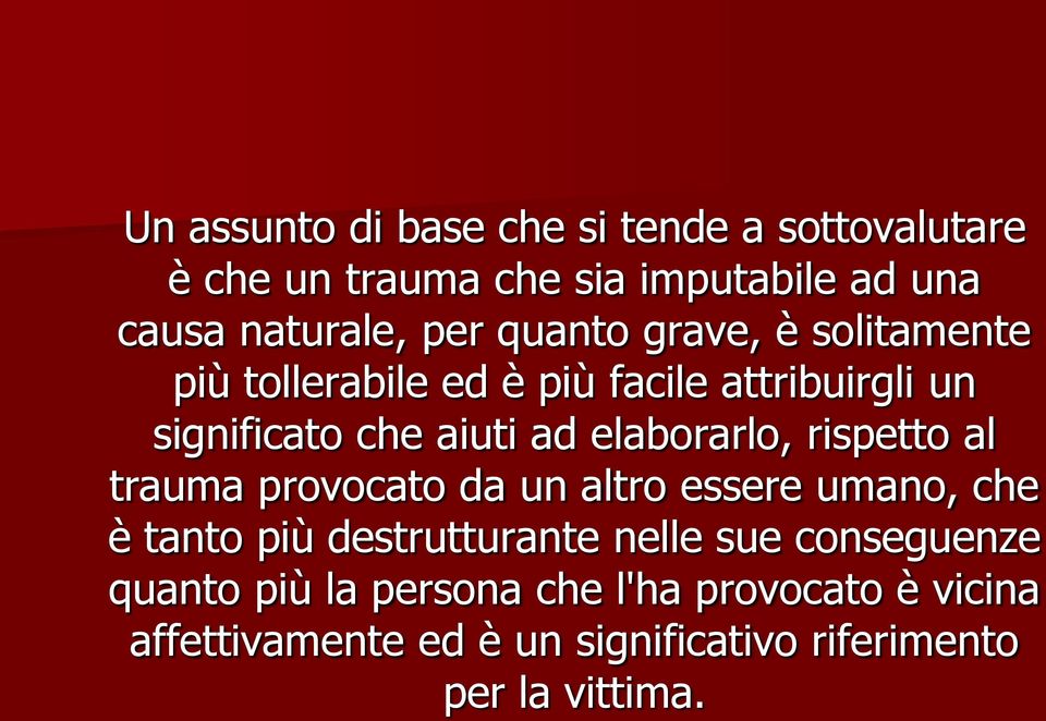 elaborarlo, rispetto al trauma provocato da un altro essere umano, che è tanto più destrutturante nelle sue