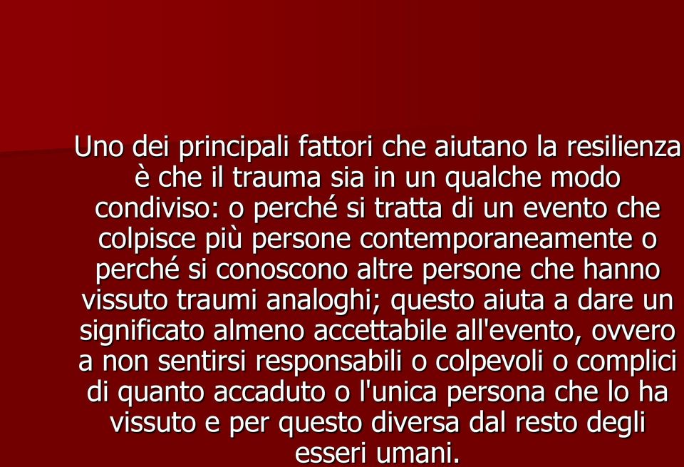 traumi analoghi; questo aiuta a dare un significato almeno accettabile all'evento, ovvero a non sentirsi responsabili o