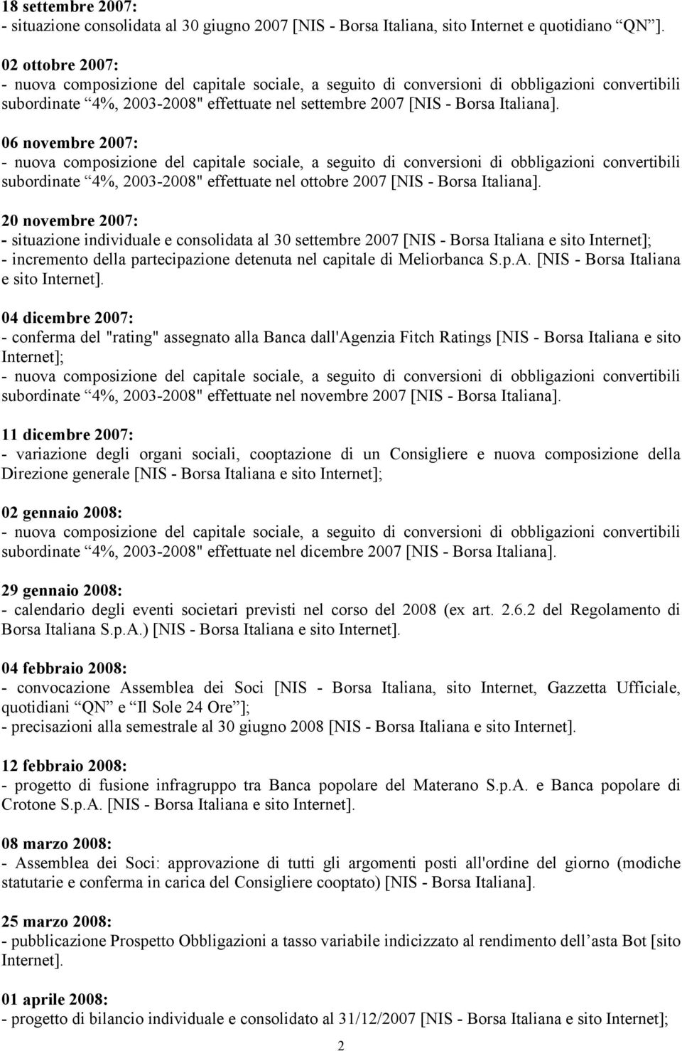 20 novembre 2007: - situazione individuale e consolidata al 30 settembre 2007 [NIS - Borsa Italiana e sito Internet]; - incremento della partecipazione detenuta nel capitale di Meliorbanca S.p.A.