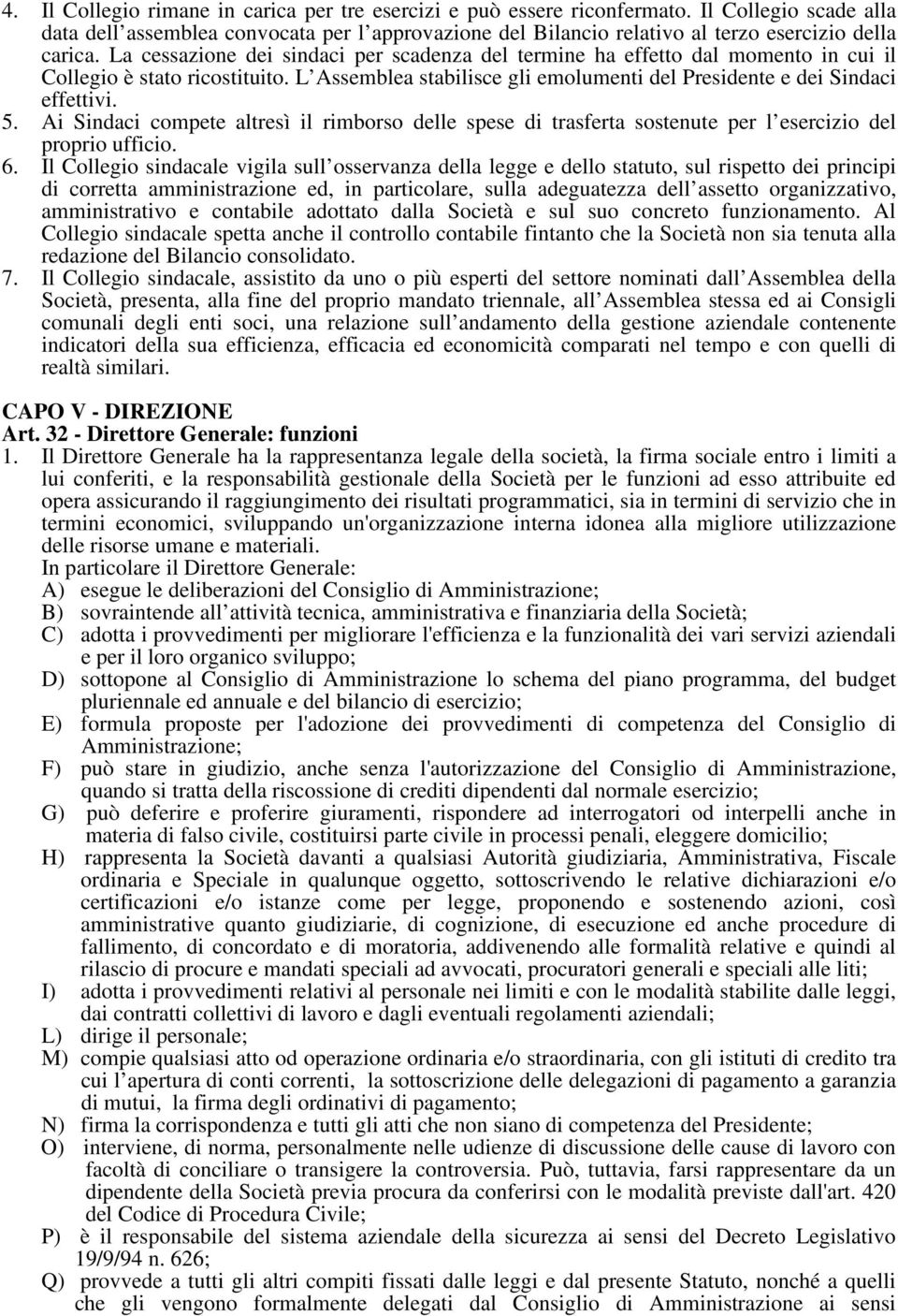 La cessazione dei sindaci per scadenza del termine ha effetto dal momento in cui il Collegio è stato ricostituito. L Assemblea stabilisce gli emolumenti del Presidente e dei Sindaci effettivi. 5.