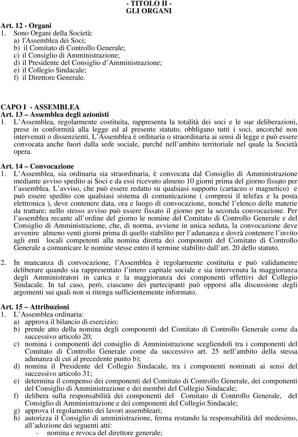 Sindacale; f) il Direttore Generale. CAPO I - ASSEMBLEA Art. 13 Assemblea degli azionisti 1.