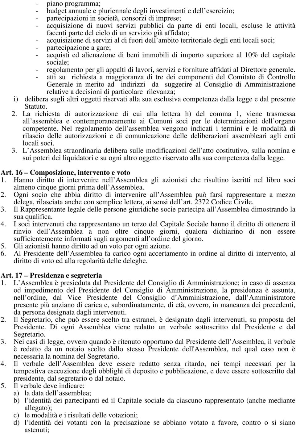 acquisti ed alienazione di beni immobili di importo superiore al 10% del capitale sociale; - regolamento per gli appalti di lavori, servizi e forniture affidati al Direttore generale.