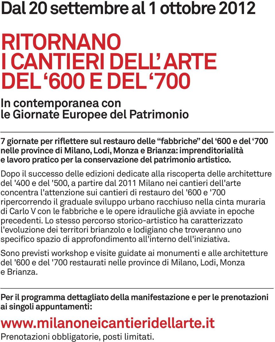 Dopo il successo delle edizioni dedicate alla riscoperta delle architetture del '400 e del '500, a partire dal 2011 Milano nei cantieri dell'arte concentra l'attenzione sui cantieri di restauro del
