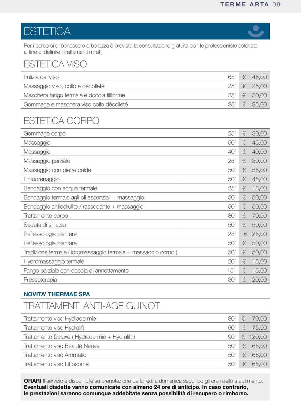 Gommage corpo 25 30,00 Massaggio 50 45,00 Massaggio 40 40,00 Massaggio parziale 25 30,00 Massaggio con pietre calde 50 55,00 Linfodrenaggio 50 45,00 Bendaggio con acqua termale 25 18,00 Bendaggio