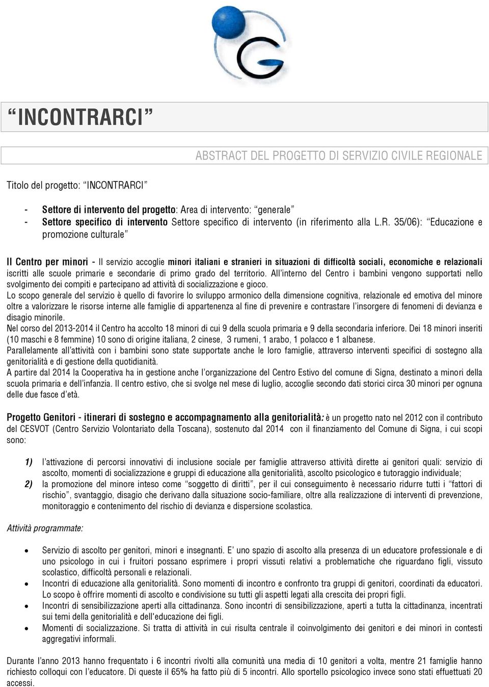 35/06): Educazione e promozione culturale Il Centro per minori - Il servizio accoglie minori italiani e stranieri in situazioni di difficoltà sociali, economiche e relazionali iscritti alle scuole