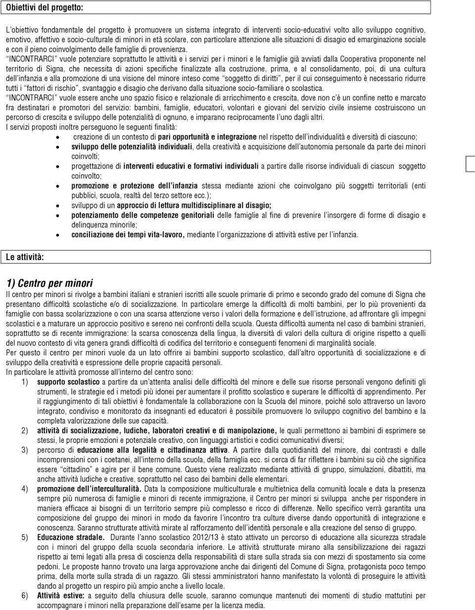 INCONTRARCI vuole potenziare soprattutto le attività e i servizi per i minori e le famiglie già avviati dalla Cooperativa proponente nel territorio di Signa, che necessita di azioni specifiche