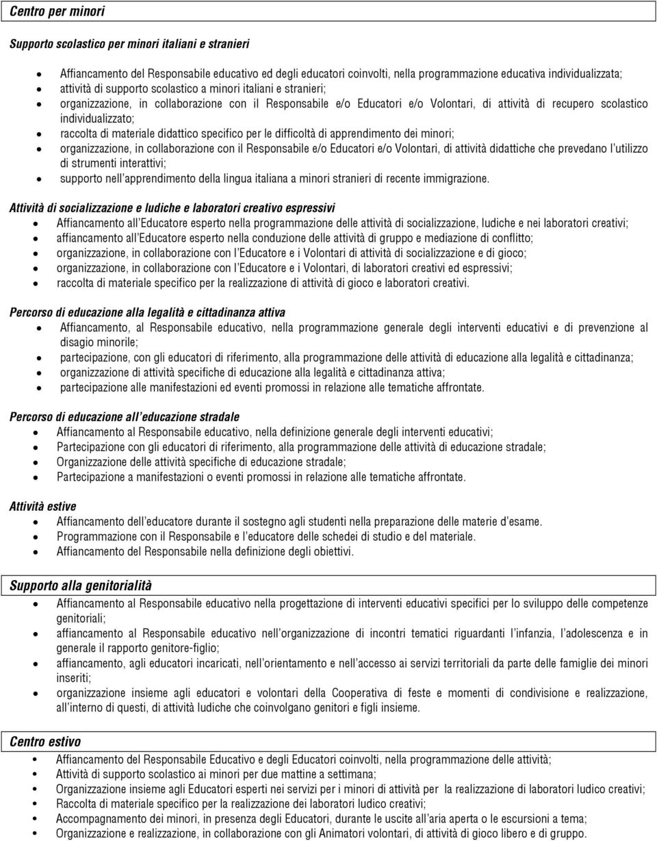 di materiale didattico specifico per le difficoltà di apprendimento dei minori; organizzazione, in collaborazione con il Responsabile e/o Educatori e/o Volontari, di attività didattiche che prevedano