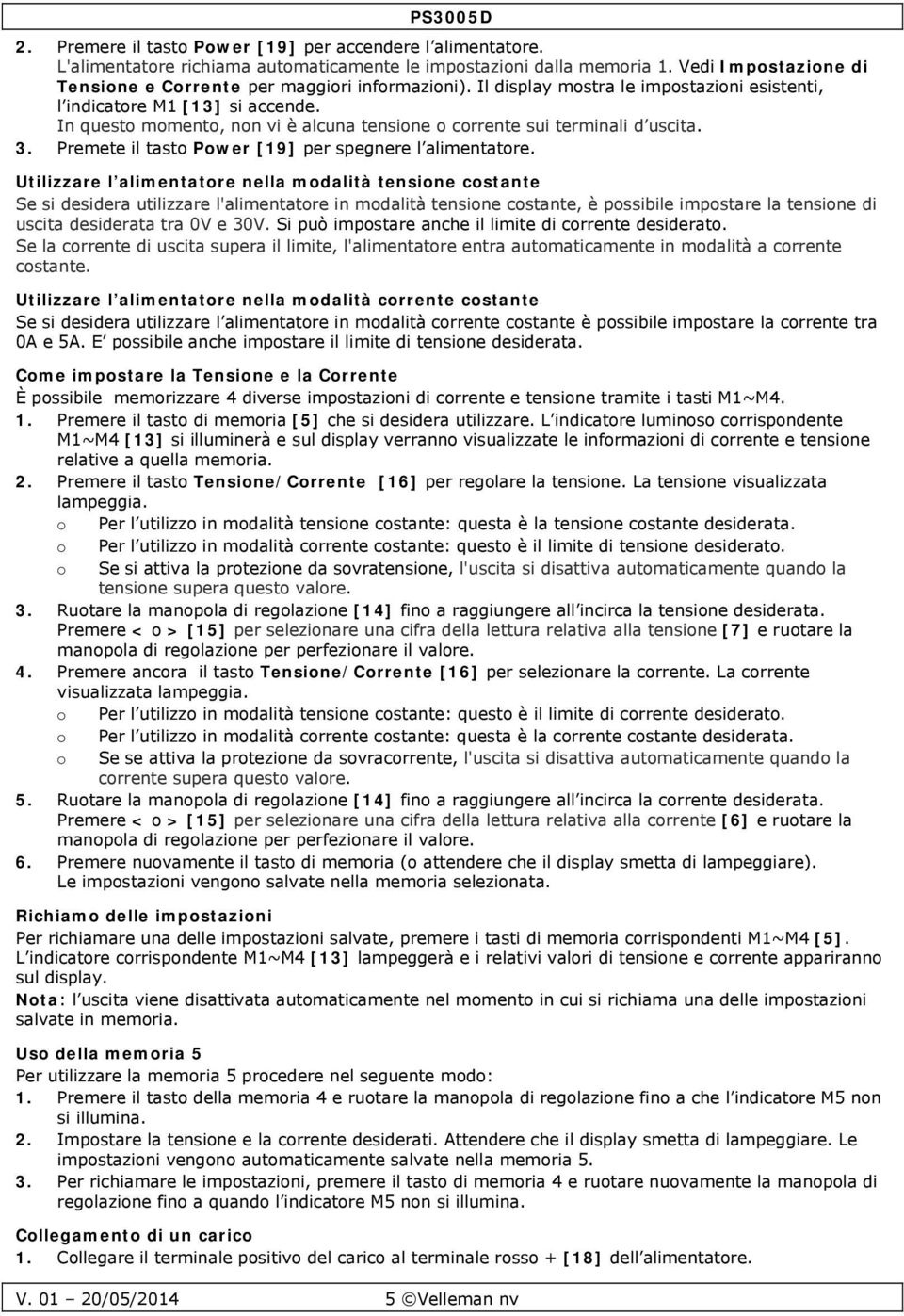 In questo momento, non vi è alcuna tensione o corrente sui terminali d uscita. 3. Premete il tasto Power [19] per spegnere l alimentatore.