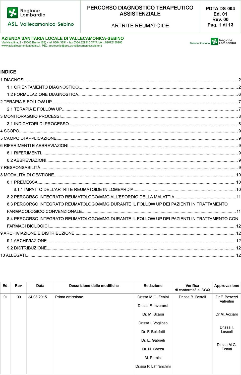 .. 7 2.1 TERAPIA E FOLLOW UP... 7 3 MONITORAGGIO PROCESSI... 8 3.1 INDICATORI DI PROCESSO...8 4 SCOPO... 9 5 CAMPO DI APPLICAZIONE... 9 6 RIFERIMENTI E ABBREVIAZIONI...9 6.1 RIFERIMENTI... 9 6.2 ABBREVIAZIONI.