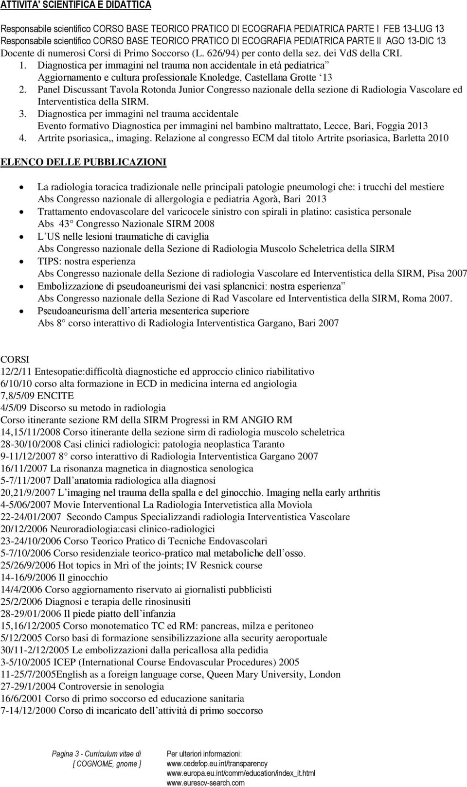 Panel Discussant Tavola Rotonda Junior Congresso nazionale della sezione di Radiologia Vascolare ed Interventistica della SIRM. 3.