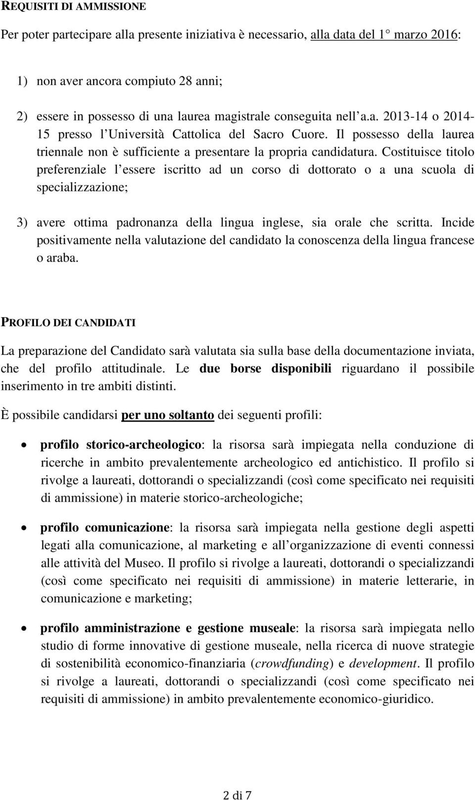 Costituisce titolo preferenziale l essere iscritto ad un corso di dottorato o a una scuola di specializzazione; 3) avere ottima padronanza della lingua inglese, sia orale che scritta.