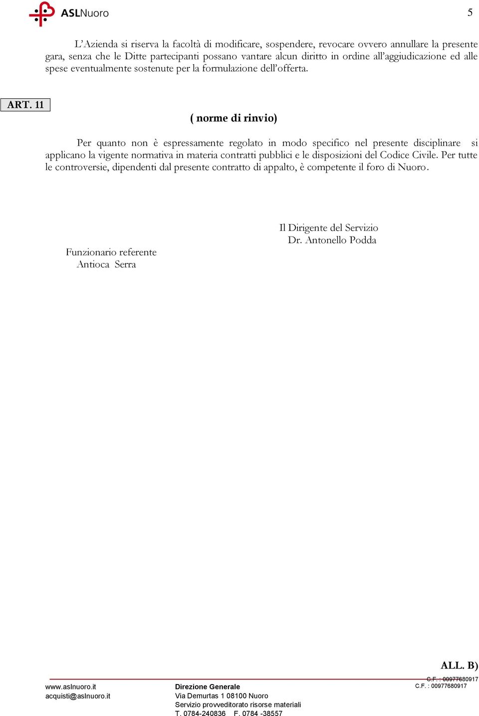 11 ( norme di rinvio) Per quanto non è espressamente regolato in modo specifico nel presente disciplinare si applicano la vigente normativa in materia contratti