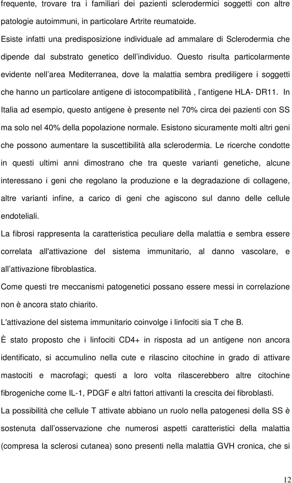 Questo risulta particolarmente evidente nell area Mediterranea, dove la malattia sembra prediligere i soggetti che hanno un particolare antigene di istocompatibilità, l antigene HLA- DR11.