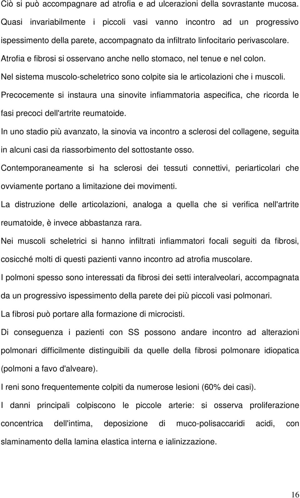 Atrofia e fibrosi si osservano anche nello stomaco, nel tenue e nel colon. Nel sistema muscolo-scheletrico sono colpite sia le articolazioni che i muscoli.